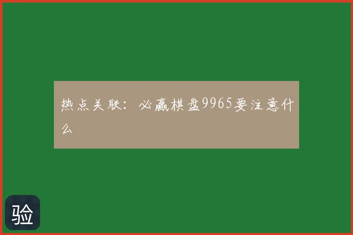 热点关联：必赢棋盘9965要注意什么